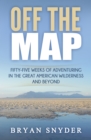 Off The Map : Fifty-Five Weeks of Adventuring in the Great American Wilderness and Beyond - Book