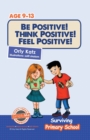 Be Positive! Think Positive! Feel Positive! : Surviving Primary School - Book