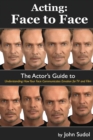 Acting Face to Face : The Actor's Guide to Understanding how Your Face Communicates Emotion for TV and Film - Book
