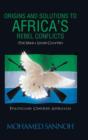 Origins and Solutions to Africa's Rebel Conflicts (the Seirra Leone Chapter) : Politicians Centered Approach - Book