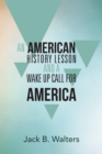 An American History Lesson and a Wake up Call for America - eBook