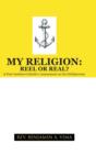 My Religion : REEL OR REAL?: A Post-modern Catholic's Assessment on his Faithjourney - Book