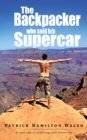 The Backpacker Who Sold His Supercar : A Road Map to Achieving Your Dream Life - eBook