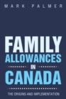 Family Allowances in Canada : The Origins and Implementation - eBook