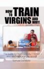 How to Train Virgins and Why! : The Guide for Raising Godly Children Who Will Transform the World! - Book