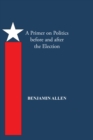 A Primer on Politics Before and After the Election : Part One: the Campaign Is All About the Candidate. Part Two: Thoughts of an Elected Official - eBook