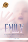 Emily : A Young Girl's Desire to Experience Life While Facing the Uncertainty of Death - eBook