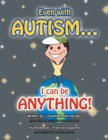 Even with Autism... : I Can Be Anything! - eBook