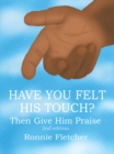 Have You Felt His Touch? : Then Give Him Praise 2Nd Edition - eBook