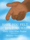 Have You Felt His Touch? : Then Give Him Praise 2nd Edition - Book