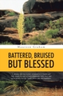 Battered, Bruised but Blessed : A Glimpse into the Journey of Woman as It Begins and Ends Simply Because of Their Remarkable Faith, Love, and Perseverance for Life, Family, Peace, Joy, and Happiness - eBook