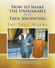 How to Shake the Unshakable by the True Anointing : The True Manna - eBook