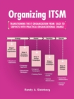 Organizing ITSM : Transitioning the It Organization from Silos to Services with Practical Organizational Change - Book