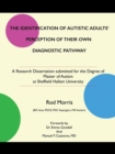 The Identification of Autistic Adults' Perception of Their Own Diagnostic Pathway : A Research Dissertation Submitted for the Degree of Master of Autism at Sheffield Hallam University - Book