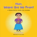 Mom, Where Are We From? : A Genealogical Guide for Children - eBook