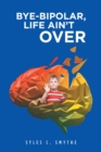 Bye-Bipolar, Life Ain't Over - eBook