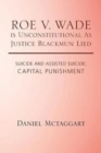 Roe V. Wade Is Unconstitutional as Justice Blackmun Lied : Suicide and Assisted Suicide; Capital Punishment - Book