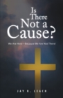 Is There Not a Cause? : We Are Here-Because We Are Not There! - eBook