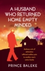 A Husband Who Returned Home Empty Minded : Jealousy Acts of Admiration Inflicted Endless Pain to Another Man'S Entire Family. - eBook