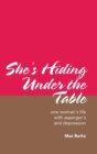 She's Hiding Under the Table : One Woman's Life with Asperger's and Depression - Book
