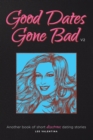 Good Dates Gone Bad : Volume 2: Another book of short disastrous dating stories - eBook