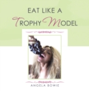 Eat Like a Trophy Model - eBook