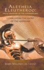 Aletheia Eleutheroo : Truth Warriors of the Supernatural: Establishing the Glory of the Godhead - Book
