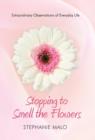 Stopping to Smell the Flowers : Extraordinary Observations of Everyday Life - Book