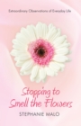 Stopping to Smell the Flowers : Extraordinary Observations of Everyday Life - eBook