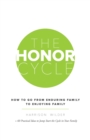 The Honor Cycle : How to Go from Enduring Family to Enjoying Family - eBook