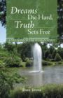 Dreams Die Hard, Truth Sets Free : A Triumph of the Human Spirit - Book