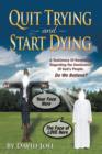 Quit Trying and Start Dying! : A Testimony of Revelation Regarding the Destination of God's People. Do We Believe? - Book