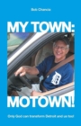 My Town : Motown!: Only God Can Transform Detroit and Us Too! - Book