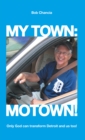 My Town: Motown! : Only God Can Transform Detroit and Us Too! - eBook