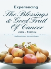 Experiencing the Blessings and Good Fruit of Cancer : Countless Blessings, Lessons Learned, Improved Self Esteem, Blessing Others, Spiritual Growth - eBook