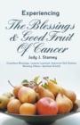 Experiencing the Blessings and Good Fruit of Cancer : Countless Blessings, Lessons Learned, Improved Self Esteem, Blessing Others, Spiritual Growth - Book