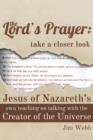 The Lord's Prayer : Take a Closer Look: Jesus of Nazareth's Own Teaching on Talking with the Creator of the Universe - Book