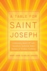 A Table for Saint Joseph : Celebrating March 19Th with Devotions, Authentic Italian Recipes, and Timeless Traditions - eBook