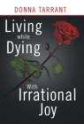 Living While Dying : With Irrational Joy - Book