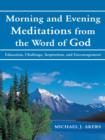 Morning and Evening Meditations from the Word of God : Education, Challenge, Inspiration, and Encouragement - Book