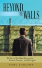 Beyond the Walls : The Story of One Man's Journey from Prison to Freedom... and Back Again - Book