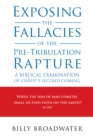 Exposing the Fallacies of the Pre-Tribulation Rapture : A Biblical Examination of Christ's Second Coming - eBook