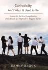 Catholicity Ain't What It Used to Be : Lessons for the New Evangelization from the Life of a High School Religion Teacher - Book
