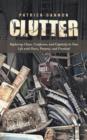 Clutter : Replacing Chaos, Confusion, and Captivity in Your Life with Peace, Purpose, and Freedom! - Book