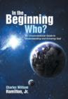 In the Beginning Who? : An Unconventional Guide to Understanding and Knowing God - Book