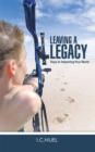 Leaving a Legacy : Keys to Impacting Your World - eBook