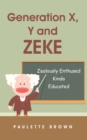 Generation X, Y and Zeke : Zealously Enthused Kinda Educated - eBook