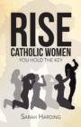 Rise Catholic Women : You Hold the Key - Book