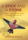 A Stick and a Stone : Healing Awaits from the Hands and Words That Hurt You - Book