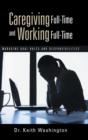 Caregiving Full-Time and Working Full-Time : Managing Dual Roles and Responsibilities - Book